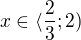 $x\in\langle\frac23;2)$