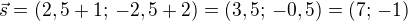 $\vec{s}=(2,5+1;\,-2,5+2)=(3,5;\,-0,5)=(7;\,-1)$