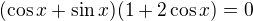 $(\cos x+\sin x)(1+2\cos x)=0$