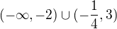 $(- \infty, -2) \cup (-\frac14, 3)$