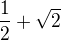 $\frac{1}{2} + \sqrt{2}$