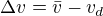 $\Delta v = \bar{v} - v_d$
