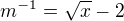 $m^{-1}=\sqrt{x}-2$
