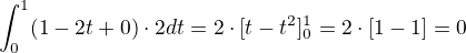 $\int_{0}^{1}(1-2t+0)\cdot 2dt=2\cdot [t-t^{2}]^{1}_{0}=2\cdot [1-1] = 0$