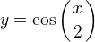 $y=\cos\bigg (\frac{x}{2}\bigg)$