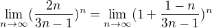 $\lim_{n\to\infty}(\frac{2n}{3n-1})^{n}=\lim_{n\to\infty}(1+\frac{1-n}{3n-1})^{n}$