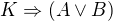 $K\Rightarrow (A\vee B)$