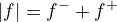 $|f|=f^-+f^+$