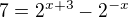 $7=2^{x+3}-2^{-x}$