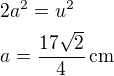 $2a^2=u^2 \nl a=\frac{17\sqrt2}{4}\,\rm{cm}$