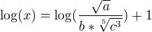 $\log(x) = \log(\frac{\sqrt{a}}{b*\sqrt[5]{c^3}})+1$