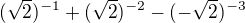 $(\sqrt{2})^{-1} + (\sqrt{2})^{-2} -(-\sqrt{2})^{-3}$