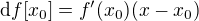 $\mathrm{d}f[x_0] = f'(x_0)(x-x_0)$