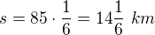 $s=85\cdot\frac16=14\frac16\ km$