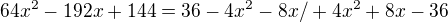 $64x^2-192x+144=36-4x^2-8x/+4x^2+8x-36$