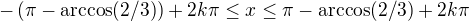 $-\(\pi - \arccos(2/3)\) + 2k\pi \le x \le \pi - \arccos(2/3) + 2k\pi $