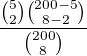 $\frac{{5\choose2}{200-5\choose8-2}}{{200\choose8}}$