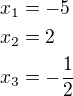 $x_1=-5\nlx_2=2\nlx_3=-\frac{1}{2}$