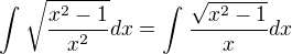 $\int_{}^{}\sqrt{\frac{x^{2}-1}{x^{2}}}dx=\int_{}^{}\frac{\sqrt{x^{2}-1}}{x}dx$
