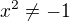 $x^{2}\not =-1 $