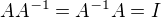 $AA^{-1}=A^{-1}A=I$