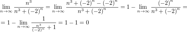 $\lim_{n\to \infty}{\frac{n^3}{n^3+\left(-2\right)^n}}=\lim_{n\to \infty}{\frac{n^3+\left(-2\right)^n-\left(-2\right)^n}{n^3+\left(-2\right)^n}}=1-\lim_{n\to \infty}{\frac{\left(-2\right)^n}{n^3+\left(-2\right)^n}}=\nl=1-\lim_{n\to \infty}{\frac{1}{\frac{n^3}{\left(-2\right)^n}+1}}=1-1=0$