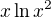 $x \ln x^2$