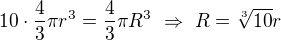 $10\cdot \frac{4}{3}\pi r^3=\frac43\pi R^3\ \Rightarrow \ R=\sqrt[3]{10}r$
