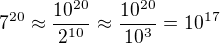 $7^{20}\approx\frac{10^{20}}{2^{10}}\approx\frac{10^{20}}{10^3}=10^{17}$