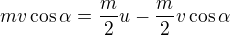$mv\cos \alpha =\frac m2u-\frac m2v\cos \alpha $