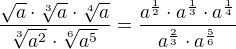 $\frac{\sqrt{a}\cdot \sqrt[3]{a}\cdot \sqrt[4]{a}}{\sqrt[3]{a^{2}}\cdot \sqrt[6]{a^{5}}}=\frac{a^{\frac12}\cdot a^{\frac13}\cdot a^{\frac14}}{a^{\frac23}\cdot a^{\frac56}}$