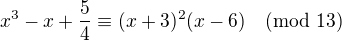 $x^3-x+\frac54\equiv(x+3)^2(x-6)\pmod{13}$