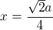 $x=\frac{\sqrt{2}a}{4}$