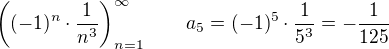 $\((-1)^n\cdot\frac{1}{n^3}\)_{n=1}^{\infty} \qquad a_5=(-1)^5\cdot\frac{1}{5^3}=-\frac{1}{125}$