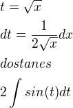 $t=\sqrt{x} \nl dt = \frac{1}{2\sqrt{x}}dx \nl dostanes \nl 2\int sin(t)dt$