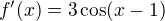 $f'(x)=3\cos(x-1)$