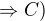 $\Rightarrow C)$