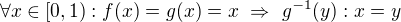 $\forall x\in [0,1): f(x)=g(x)=x~\Rightarrow~g^{-1}(y):x=y$