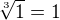 $\sqrt[3]{1}=1$