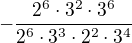 $-\frac {2^{6}\cdot 3^{2}\cdot 3^{6}}{2^{6}\cdot 3^{3}\cdot 2^{2}\cdot 3^{4}}$