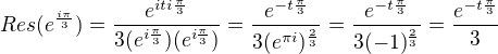 $Res(e^{\frac{i\pi }{3}})=\frac{e^{iti\frac{\pi }{3}}}{3(e^{i\frac{\pi }{3}})(e^{i\frac{\pi }{3}})}=\frac{e^{-t\frac{\pi }{3}}}{3(e^{\pi i})^{\frac{2}{3}}}=\frac{e^{-t\frac{\pi }{3}}}{3(-1)^{\frac{2}{3}}}=\frac{e^{-t\frac{\pi }{3}}}{3}$