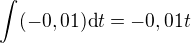 ${\int_{}^{}(-0,01)\d t}=-0,01t$