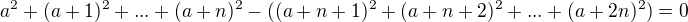 $a^2+(a+1)^2+...+(a+n)^2-((a+n+1)^2+(a+n+2)^2+...+(a+2n)^2)=0$