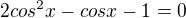 $2cos^{2}x-cosx-1=0$