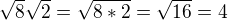 $\sqrt{8} \sqrt{2}=\sqrt{8*2}=\sqrt{16}=4$
