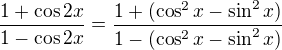 $\frac{1+\cos 2x}{1-\cos 2x}=\frac{1+(\cos ^{2}x-\sin ^{2}x)}{1-(\cos ^{2}x-\sin ^{2}x)}$