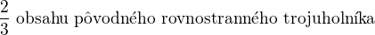$\frac 23\,\, \text{obsahu p�vodn�ho rovnostrann�ho trojuholn�ka} $