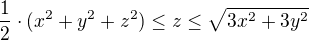 $\frac{1}{2}\cdot (x^{2}+y^{2}+z^{2})\le z\le \sqrt{3x^{2}+3y^{2}}$