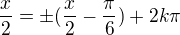$\frac x2=\pm(\frac x2-\frac\pi6)+2k\pi$