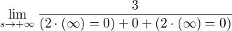 $\lim_{s\to+\infty } \frac{3}{(2\cdot (\infty )=0)+0+(2\cdot (\infty ) =0)}$